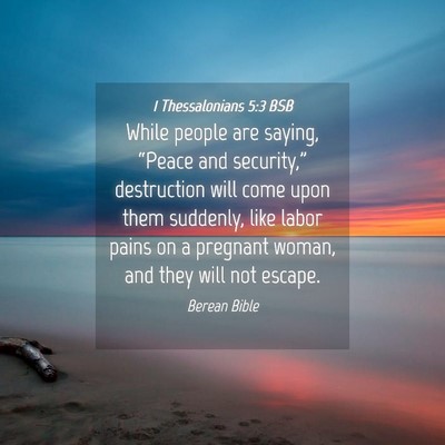 Picture 04 - 1 Thessalonians 5:3 BSB - While people are saying, “Peace and - Bible Verse Picture
