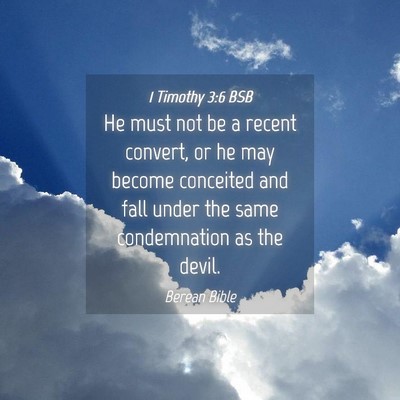 Picture 04 - 1 Timothy 3:6 BSB - He must not be a recent convert, or he may become - Bible Verse Picture