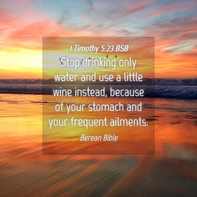 Picture 04 - 1 Timothy 5:23 BSB - Stop drinking only water and use a little wine - Bible Verse Picture