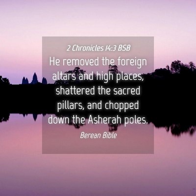 Picture 04 - 2 Chronicles 14:3 BSB - He removed the foreign altars and high places, - Bible Verse Picture