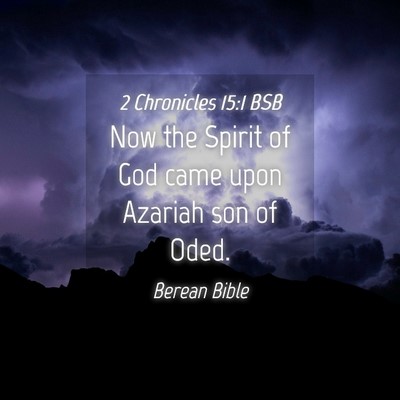 Picture 04 - 2 Chronicles 15:1 BSB - Now the Spirit of God came upon Azariah son of - Bible Verse Picture