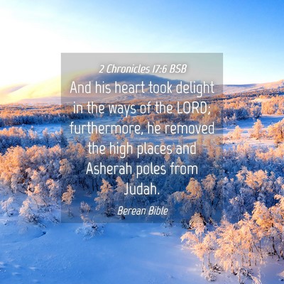 Picture 04 - 2 Chronicles 17:6 BSB - And his heart took delight in the ways of the - Bible Verse Picture