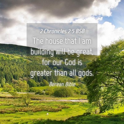 Picture 04 - 2 Chronicles 2:5 BSB - The house that I am building will be great, for - Bible Verse Picture