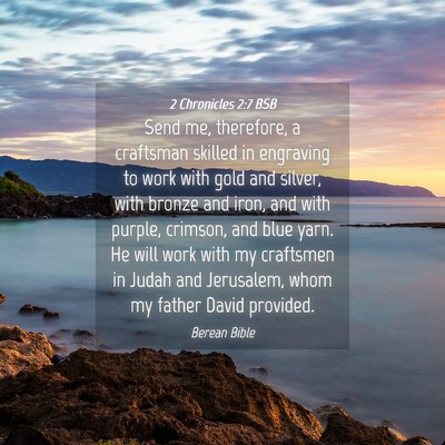 Picture 04 - 2 Chronicles 2:7 BSB - Send me, therefore, a craftsman skilled in - Bible Verse Picture