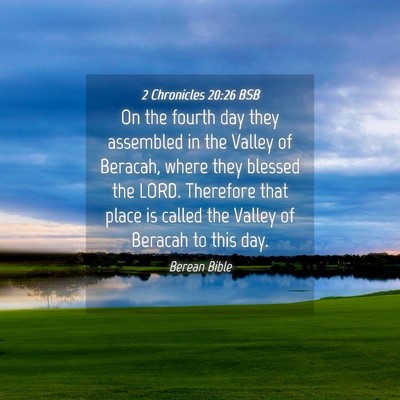 Picture 04 - 2 Chronicles 20:26 BSB - On the fourth day they assembled in the Valley of - Bible Verse Picture
