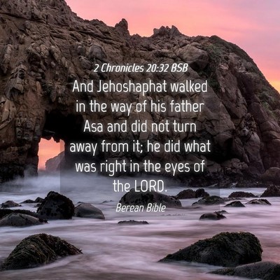 Picture 04 - 2 Chronicles 20:32 BSB - And Jehoshaphat walked in the way of his father - Bible Verse Picture