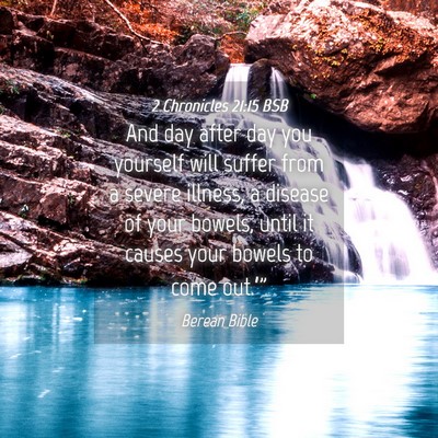 Picture 04 - 2 Chronicles 21:15 BSB - And day after day you yourself will suffer from a - Bible Verse Picture