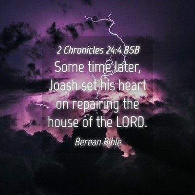 Picture 04 - 2 Chronicles 24:4 BSB - Some time later, Joash set his heart on repairing - Bible Verse Picture