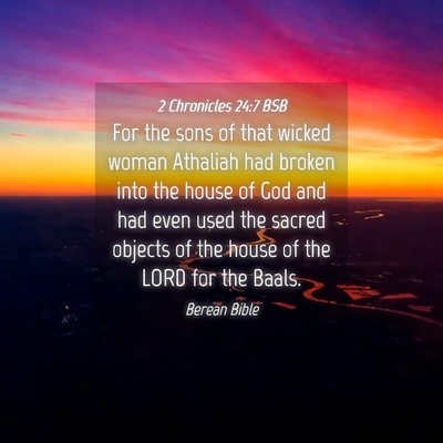 Picture 04 - 2 Chronicles 24:7 BSB - For the sons of that wicked woman Athaliah had - Bible Verse Picture