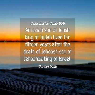 Picture 04 - 2 Chronicles 25:25 BSB - Amaziah son of Joash king of Judah lived for - Bible Verse Picture
