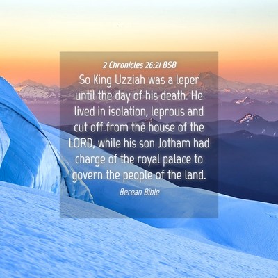 Picture 04 - 2 Chronicles 26:21 BSB - So King Uzziah was a leper until the day of his - Bible Verse Picture