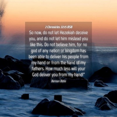 Picture 04 - 2 Chronicles 32:15 BSB - So now, do not let Hezekiah deceive you, and do - Bible Verse Picture