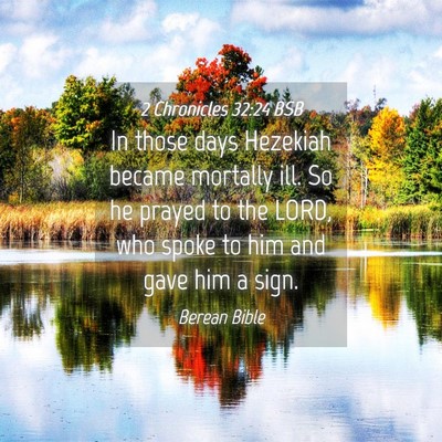 Picture 04 - 2 Chronicles 32:24 BSB - In those days Hezekiah became mortally ill. So he - Bible Verse Picture