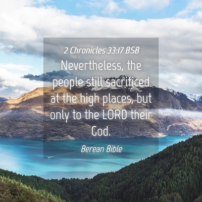 Picture 04 - 2 Chronicles 33:17 BSB - Nevertheless, the people still sacrificed at the - Bible Verse Picture