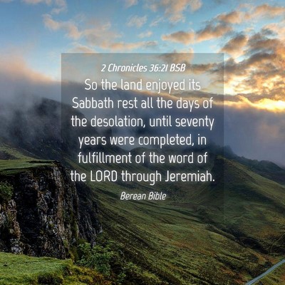 Picture 04 - 2 Chronicles 36:21 BSB - So the land enjoyed its Sabbath rest all the days - Bible Verse Picture