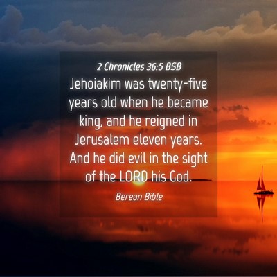Picture 04 - 2 Chronicles 36:5 BSB - Jehoiakim was twenty-five years old when he - Bible Verse Picture