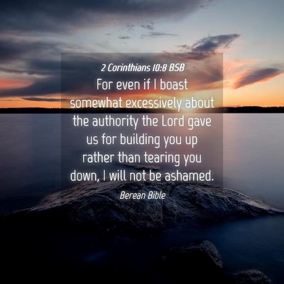 Picture 04 - 2 Corinthians 10:8 BSB - For even if I boast somewhat excessively about - Bible Verse Picture