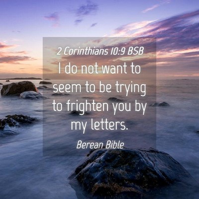 Picture 04 - 2 Corinthians 10:9 BSB - I do not want to seem to be trying to frighten - Bible Verse Picture