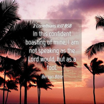 Picture 04 - 2 Corinthians 11:17 BSB - In this confident boasting of mine, I am not - Bible Verse Picture