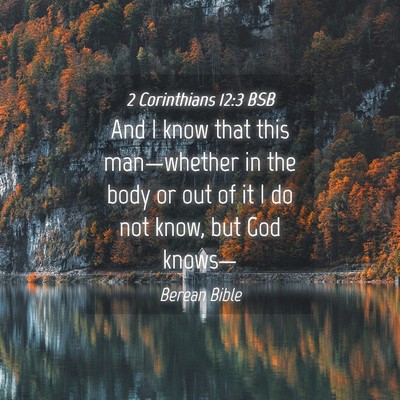 Picture 04 - 2 Corinthians 12:3 BSB - And I know that this man—whether in the body or - Bible Verse Picture