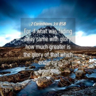 Picture 04 - 2 Corinthians 3:11 BSB - For if what was fading away came with glory, how - Bible Verse Picture