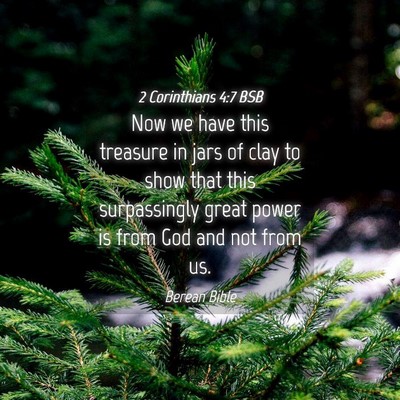 Picture 04 - 2 Corinthians 4:7 BSB - Now we have this treasure in jars of clay to show - Bible Verse Picture