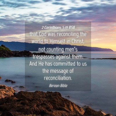 Picture 04 - 2 Corinthians 5:19 BSB - that God was reconciling the world to Himself in - Bible Verse Picture
