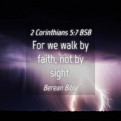 Picture 04 - 2 Corinthians 5:7 BSB - For we walk by faith, not by - Bible Verse Picture
