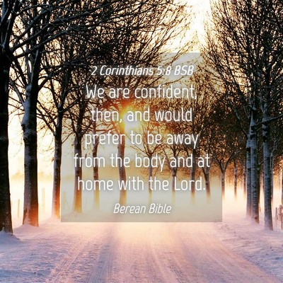 Picture 04 - 2 Corinthians 5:8 BSB - We are confident, then, and would prefer to be - Bible Verse Picture