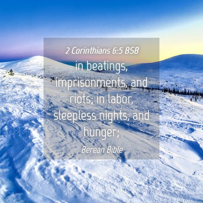 Picture 04 - 2 Corinthians 6:5 BSB - in beatings, imprisonments, and riots; in labor, - Bible Verse Picture