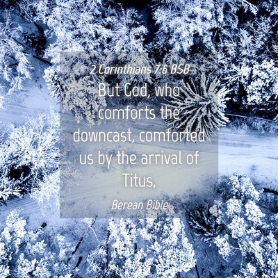 Picture 04 - 2 Corinthians 7:6 BSB - But God, who comforts the downcast, comforted us - Bible Verse Picture