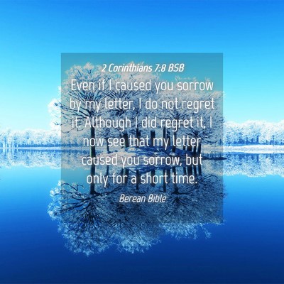 Picture 04 - 2 Corinthians 7:8 BSB - Even if I caused you sorrow by my letter, I do - Bible Verse Picture