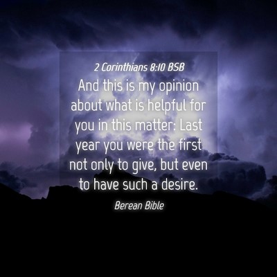 Picture 04 - 2 Corinthians 8:10 BSB - And this is my opinion about what is helpful for - Bible Verse Picture