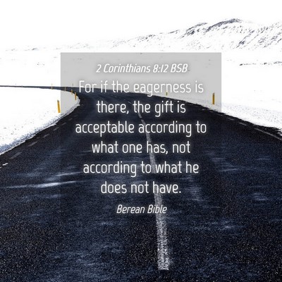 Picture 04 - 2 Corinthians 8:12 BSB - For if the eagerness is there, the gift is - Bible Verse Picture