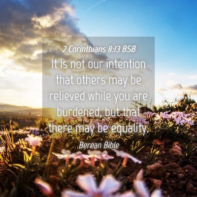 Picture 04 - 2 Corinthians 8:13 BSB - It is not our intention that others may be - Bible Verse Picture