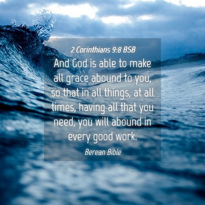 Picture 04 - 2 Corinthians 9:8 BSB - And God is able to make all grace abound to you, - Bible Verse Picture