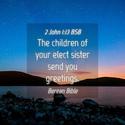 Picture 04 - 2 John 1:13 BSB - The children of your elect sister send you - Bible Verse Picture