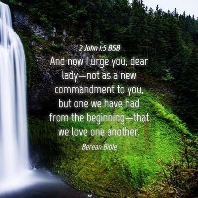 Picture 04 - 2 John 1:5 BSB - And now I urge you, dear lady—not as a new - Bible Verse Picture
