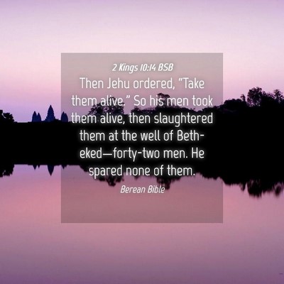 Picture 04 - 2 Kings 10:14 BSB - Then Jehu ordered, “Take them alive.” So his - Bible Verse Picture