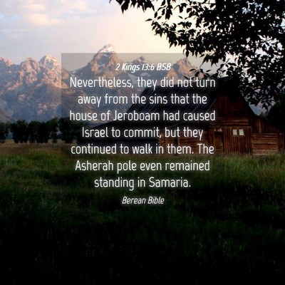 Picture 04 - 2 Kings 13:6 BSB - Nevertheless, they did not turn away from the - Bible Verse Picture