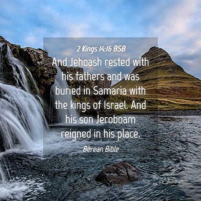 Picture 04 - 2 Kings 14:16 BSB - And Jehoash rested with his fathers and was - Bible Verse Picture