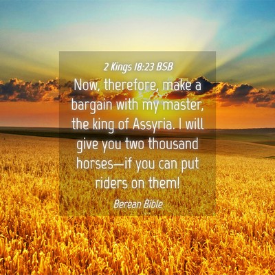 Picture 04 - 2 Kings 18:23 BSB - Now, therefore, make a bargain with my master, - Bible Verse Picture