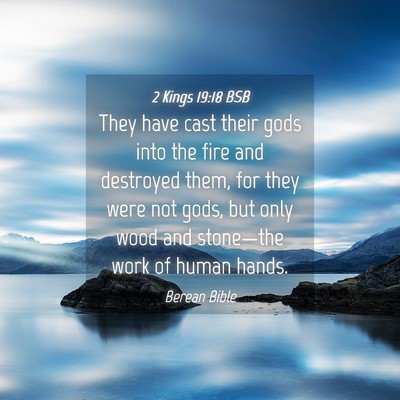 Picture 04 - 2 Kings 19:18 BSB - They have cast their gods into the fire and - Bible Verse Picture