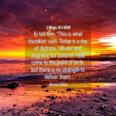 Picture 04 - 2 Kings 19:3 BSB - to tell him, “This is what Hezekiah says: Today - Bible Verse Picture