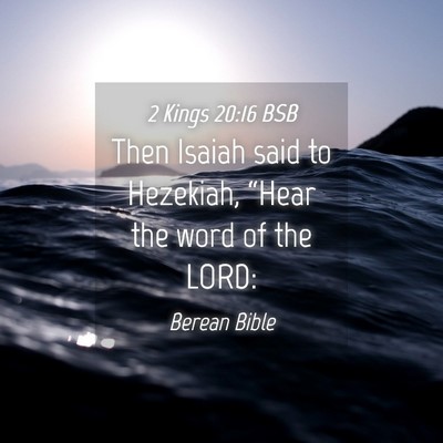 Picture 04 - 2 Kings 20:16 BSB - Then Isaiah said to Hezekiah, “Hear the word of - Bible Verse Picture