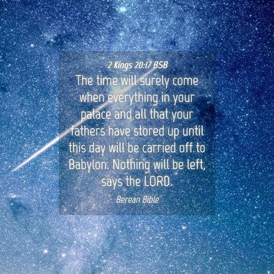 Picture 04 - 2 Kings 20:17 BSB - The time will surely come when everything in your - Bible Verse Picture