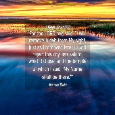 Picture 04 - 2 Kings 23:27 BSB - For the LORD had said, “I will remove Judah - Bible Verse Picture