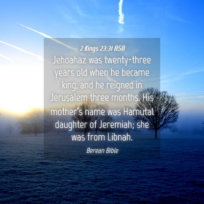 Picture 04 - 2 Kings 23:31 BSB - Jehoahaz was twenty-three years old when he - Bible Verse Picture