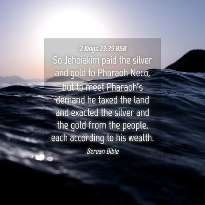 Picture 04 - 2 Kings 23:35 BSB - So Jehoiakim paid the silver and gold to Pharaoh - Bible Verse Picture