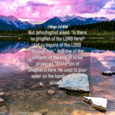 Picture 04 - 2 Kings 3:11 BSB - But Jehoshaphat asked, “Is there no prophet of - Bible Verse Picture